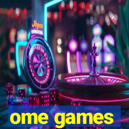 ome games